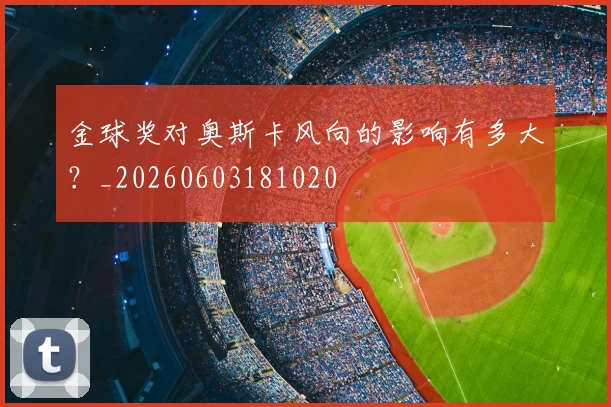 金球奖对奥斯卡风向的影响有多大？_20260603181020