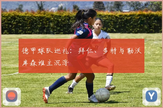 德甲球队巡礼:拜仁、多特与勒沃库森谁主沉浮